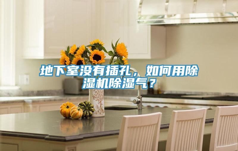 地下室沒有插孔，如何用除濕機除濕氣？