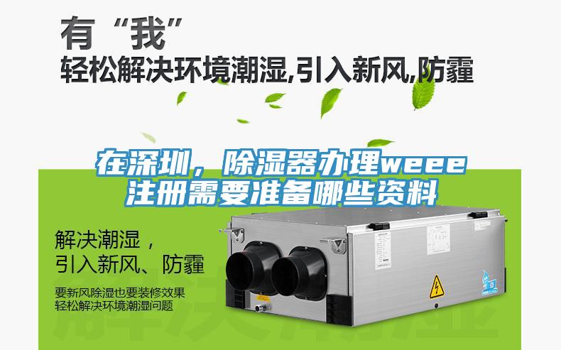 在深圳，除濕器辦理weee注冊(cè)需要準(zhǔn)備哪些資料