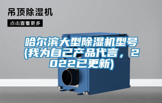 哈爾濱大型除濕機型號(我為自己產(chǎn)品代言，2022已更新)