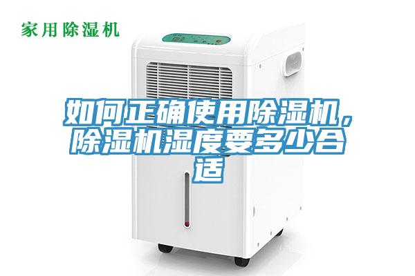 如何正確使用除濕機(jī)，除濕機(jī)濕度要多少合適