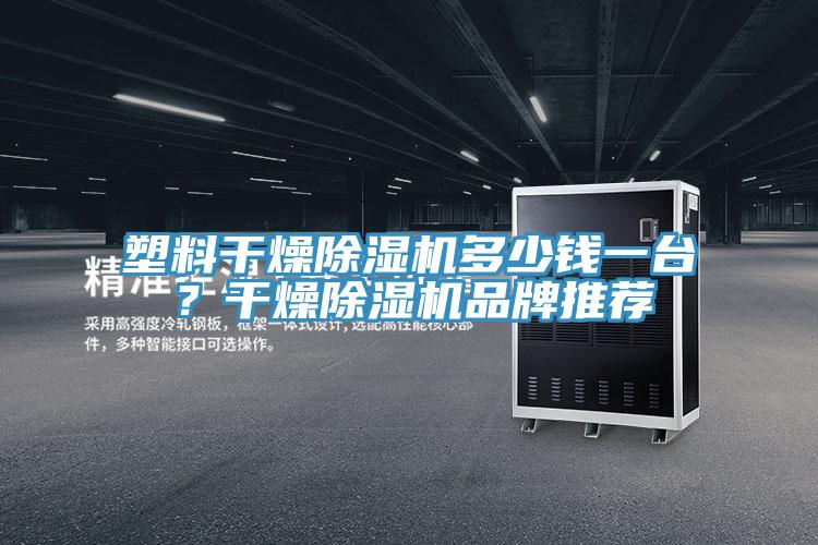 塑料干燥除濕機(jī)多少錢一臺(tái)？干燥除濕機(jī)品牌推薦