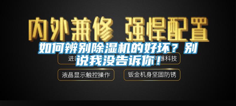 如何辨別除濕機的好壞？別說我沒告訴你！