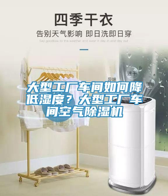 大型工廠車間如何降低濕度？大型工廠車間空氣除濕機