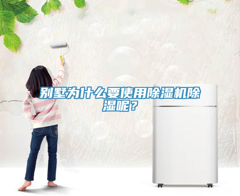 別墅為什么要使用除濕機(jī)除濕呢？