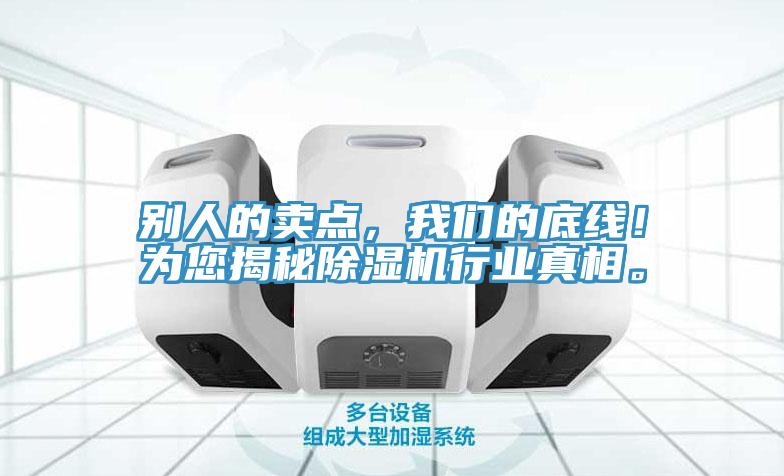 別人的賣點，我們的底線！為您揭秘除濕機行業(yè)真相。