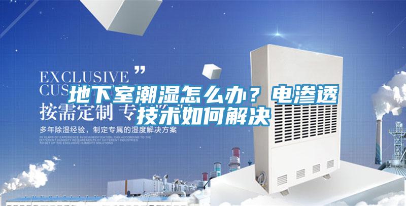 地下室潮濕怎么辦？電滲透技術(shù)如何解決
