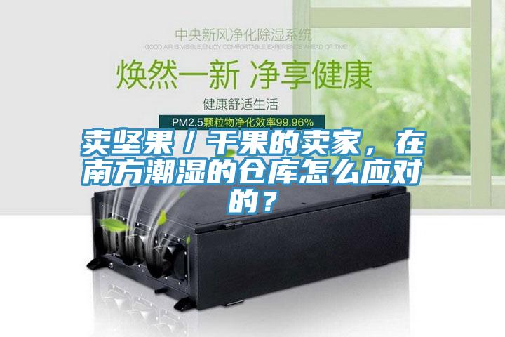 賣堅(jiān)果／干果的賣家，在南方潮濕的倉庫怎么應(yīng)對(duì)的？