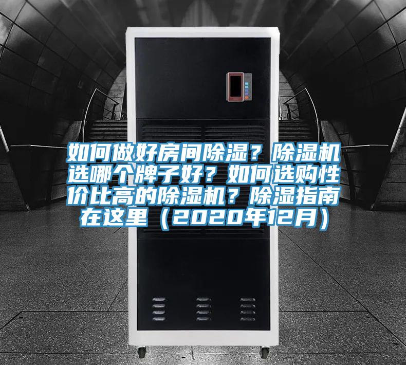 如何做好房間除濕？除濕機(jī)選哪個(gè)牌子好？如何選購(gòu)性價(jià)比高的除濕機(jī)？除濕指南在這里（2020年12月）