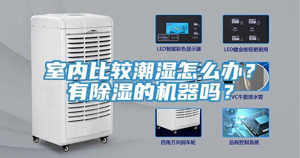 室內(nèi)比較潮濕怎么辦？有除濕的機(jī)器嗎？