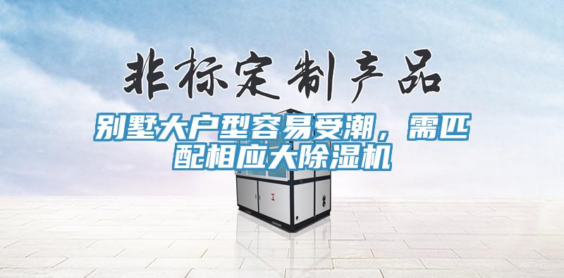 別墅大戶型容易受潮，需匹配相應(yīng)大除濕機(jī)