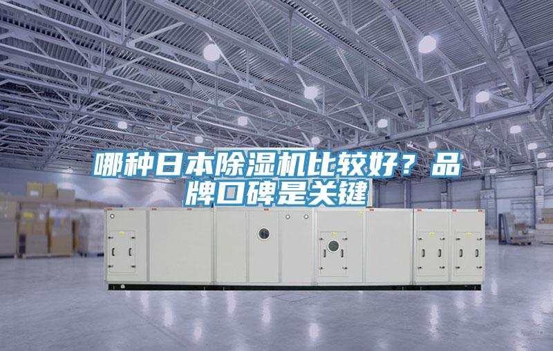 哪種日本除濕機(jī)比較好？品牌口碑是關(guān)鍵