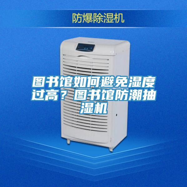 圖書館如何避免濕度過高？圖書館防潮抽濕機