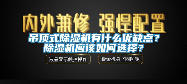 吊頂式除濕機有什么優(yōu)缺點？除濕機應該如何選擇？