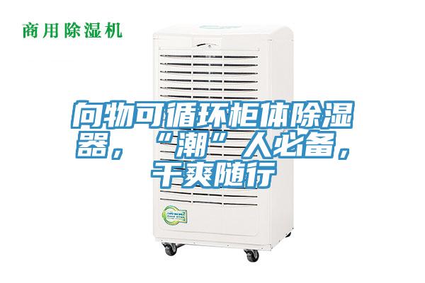 向物可循環(huán)柜體除濕器，“潮”人必備，干爽隨行