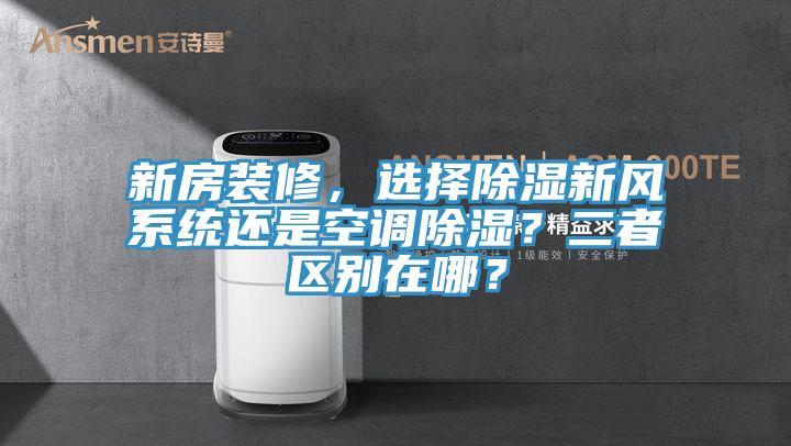 新房裝修，選擇除濕新風系統(tǒng)還是空調(diào)除濕？二者區(qū)別在哪？