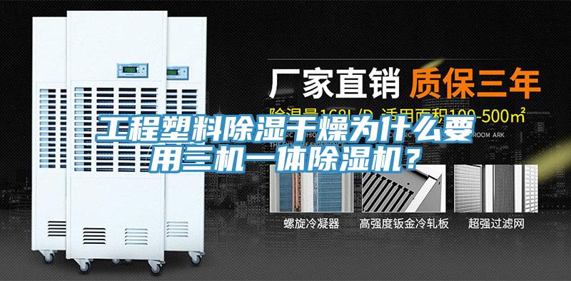 工程塑料除濕干燥為什么要用三機(jī)一體除濕機(jī)？