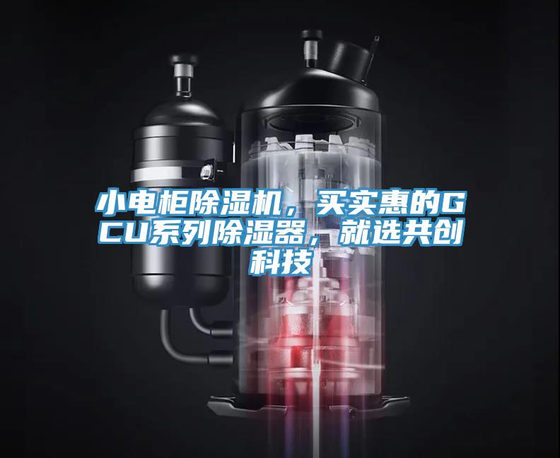 小電柜除濕機，買實惠的GCU系列除濕器，就選共創(chuàng)科技