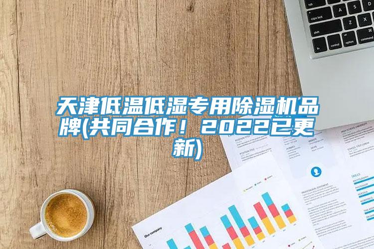 天津低溫低濕專用除濕機品牌(共同合作！2022已更新)