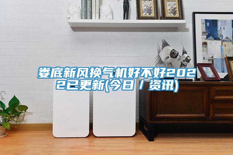 婁底新風(fēng)換氣機好不好2022已更新(今日／資訊)