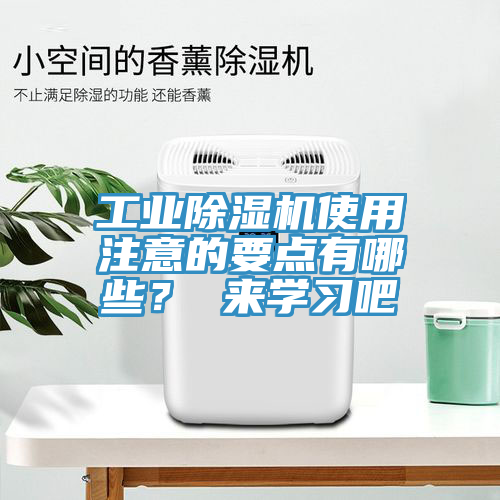 工業(yè)除濕機(jī)使用注意的要點(diǎn)有哪些？ 來(lái)學(xué)習(xí)吧