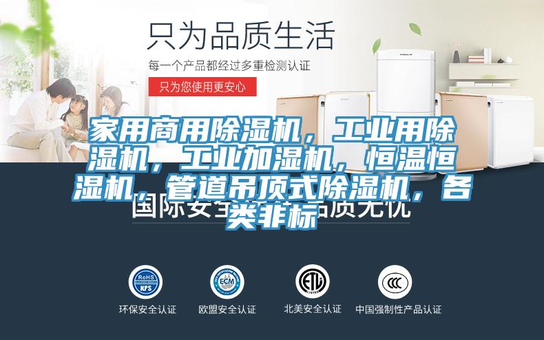 家用商用除濕機(jī)，工業(yè)用除濕機(jī)，工業(yè)加濕機(jī)，恒溫恒濕機(jī)，管道吊頂式除濕機(jī)，各類非標(biāo)