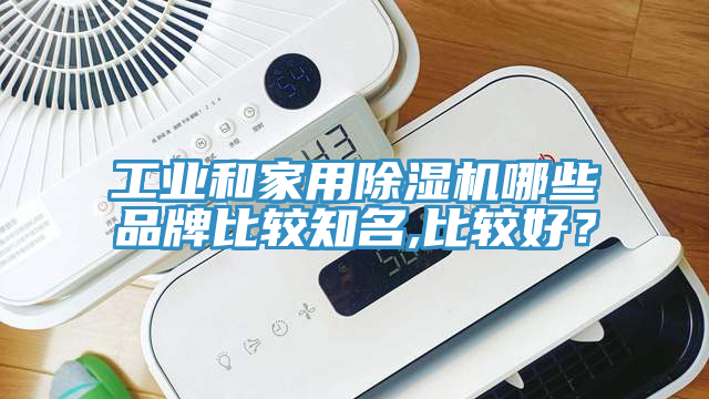 工業(yè)和家用除濕機(jī)哪些品牌比較知名,比較好？