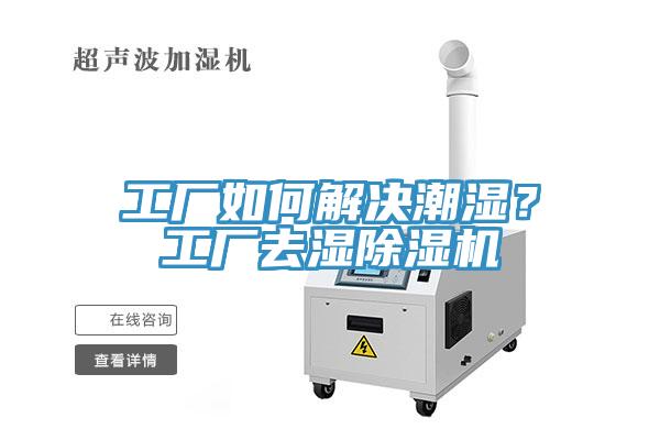 工廠如何解決潮濕？工廠去濕除濕機(jī)