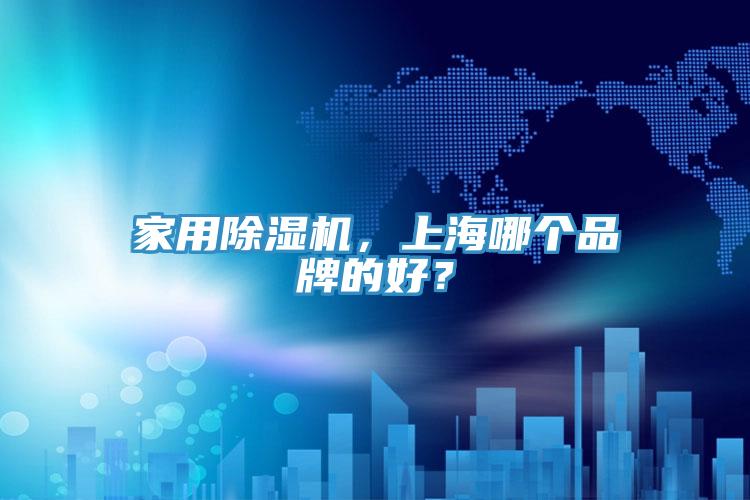 家用除濕機(jī)，上海哪個品牌的好？