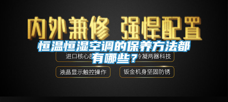 恒溫恒濕空調的保養(yǎng)方法都有哪些？