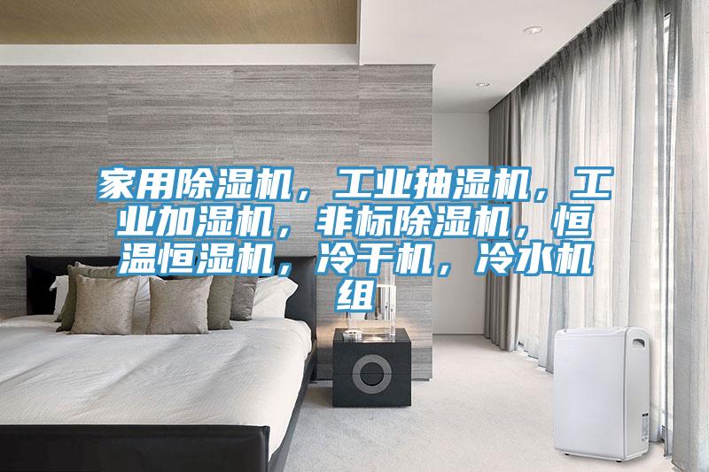 家用除濕機(jī)，工業(yè)抽濕機(jī)，工業(yè)加濕機(jī)，非標(biāo)除濕機(jī)，恒溫恒濕機(jī)，冷干機(jī)，冷水機(jī)組