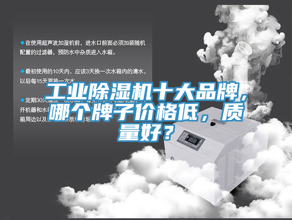 工業(yè)除濕機(jī)十大品牌，哪個(gè)牌子價(jià)格低，質(zhì)量好？