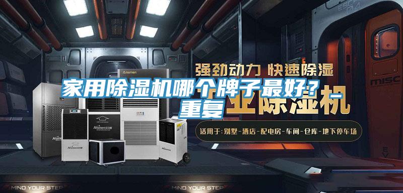 家用除濕機(jī)哪個(gè)牌子最好？_重復(fù)