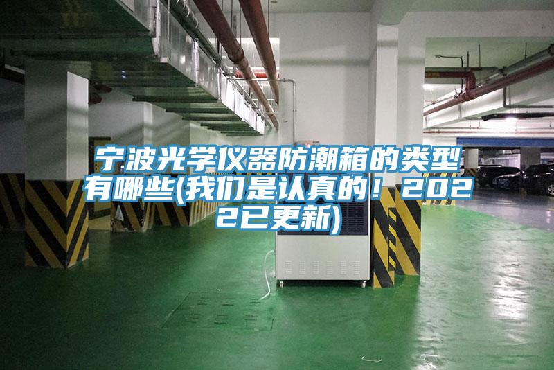 寧波光學(xué)儀器防潮箱的類型有哪些(我們是認(rèn)真的！2022已更新)