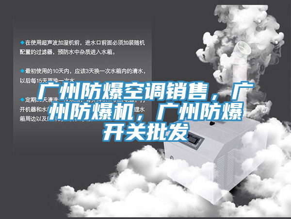 廣州防爆空調(diào)銷售，廣州防爆機，廣州防爆開關批發(fā)