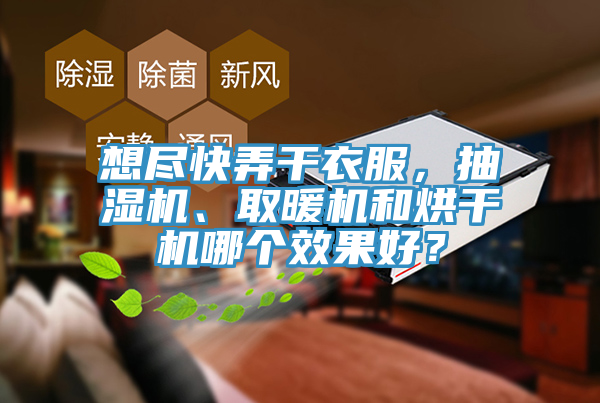 想盡快弄干衣服，抽濕機(jī)、取暖機(jī)和烘干機(jī)哪個(gè)效果好？