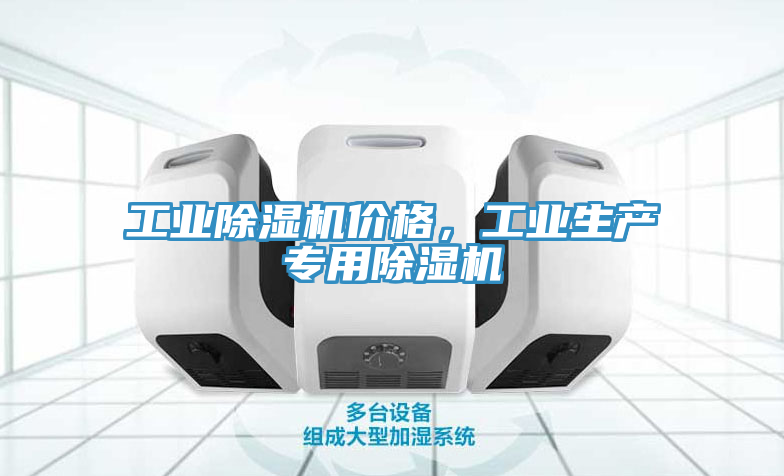 工業(yè)除濕機(jī)價(jià)格，工業(yè)生產(chǎn)專(zhuān)用除濕機(jī)
