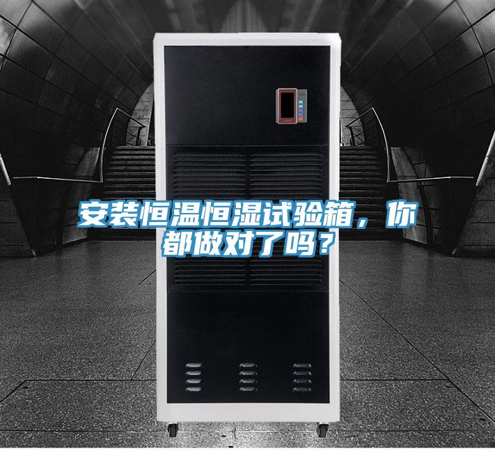 安裝恒溫恒濕試驗(yàn)箱，你都做對(duì)了嗎？