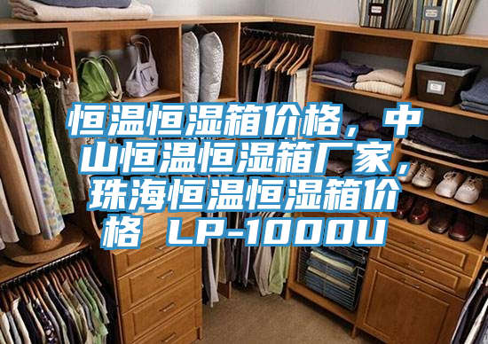 恒溫恒濕箱價格，中山恒溫恒濕箱廠家，珠海恒溫恒濕箱價格 LP-1000U