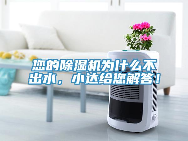 您的除濕機(jī)為什么不出水，小達(dá)給您解答！