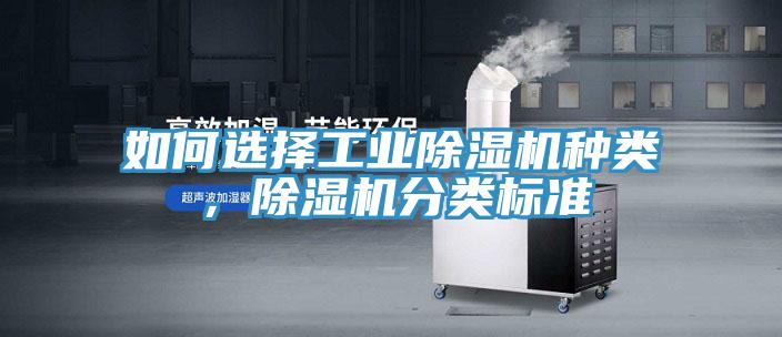 如何選擇工業(yè)除濕機(jī)種類，除濕機(jī)分類標(biāo)準(zhǔn)