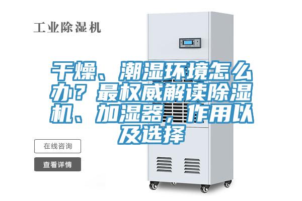干燥、潮濕環(huán)境怎么辦？最權(quán)威解讀除濕機、加濕器，作用以及選擇