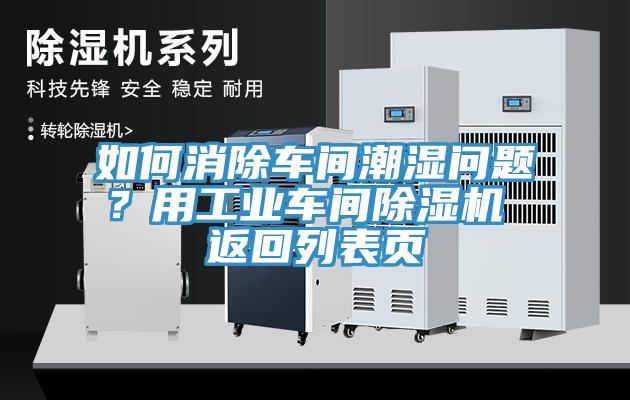 如何消除車間潮濕問題？用工業(yè)車間除濕機 返回列表頁