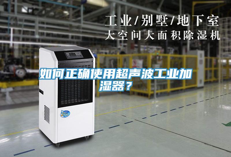 如何正確使用超聲波工業(yè)加濕器？