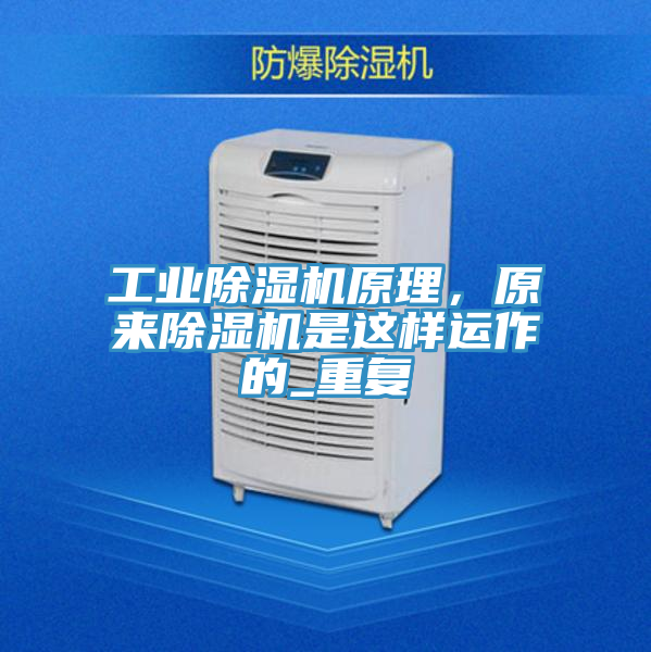工業(yè)除濕機(jī)原理，原來(lái)除濕機(jī)是這樣運(yùn)作的_重復(fù)