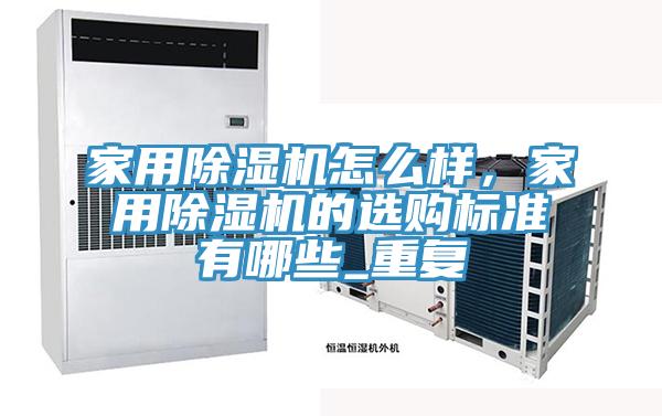 家用除濕機怎么樣，家用除濕機的選購標準有哪些_重復(fù)