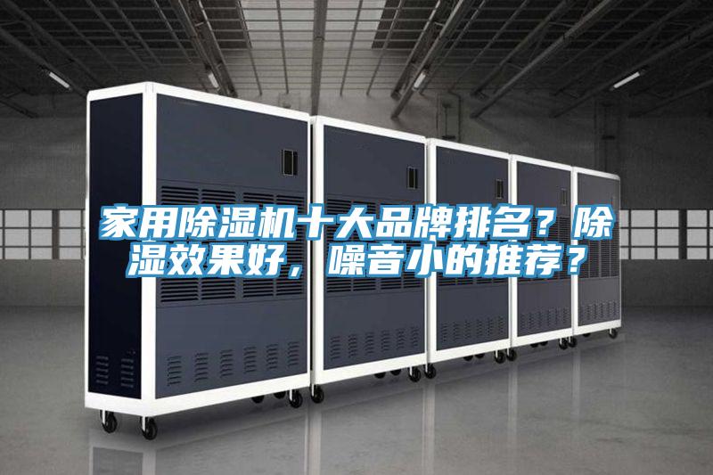 家用除濕機(jī)十大品牌排名？除濕效果好，噪音小的推薦？