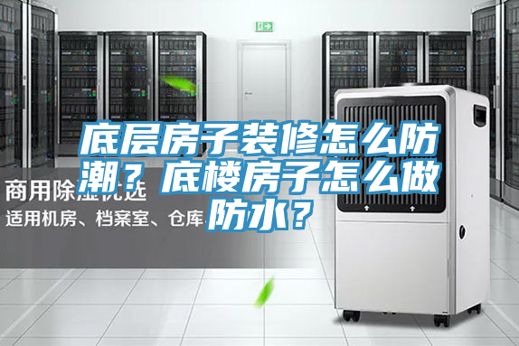 底層房子裝修怎么防潮？底樓房子怎么做防水？