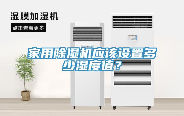 家用除濕機(jī)應(yīng)該設(shè)置多少濕度值？