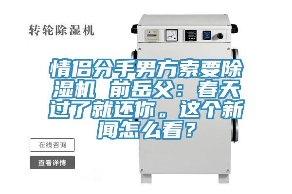 情侶分手男方索要除濕機(jī) 前岳父：春天過(guò)了就還你。這個(gè)新聞怎么看？
