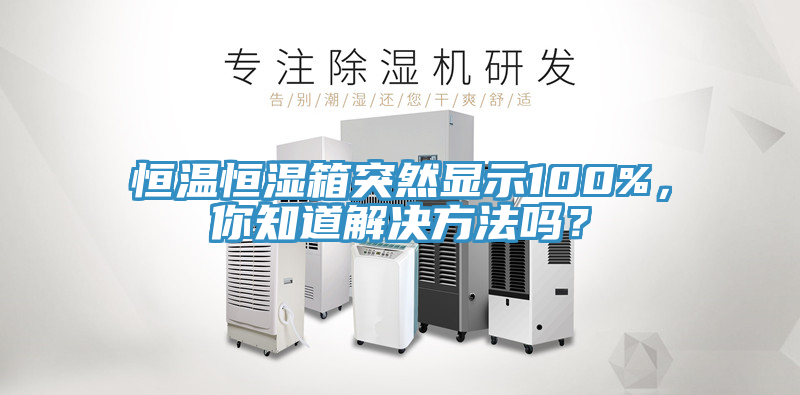恒溫恒濕箱突然顯示100%，你知道解決方法嗎？